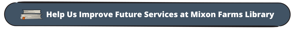 Take the survey to help us improve future services at mixon farms branch library